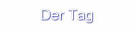 Der Tag