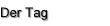 Der Tag