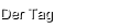 Der Tag